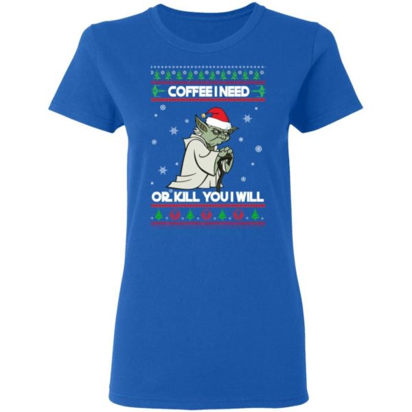 Coffee I Need Or Kill You I Will Yoda Star Wars Christmas Shirt Apparel