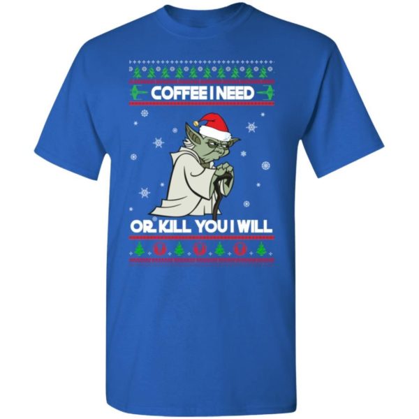 Coffee I Need Or Kill You I Will Yoda Star Wars Christmas Shirt Apparel