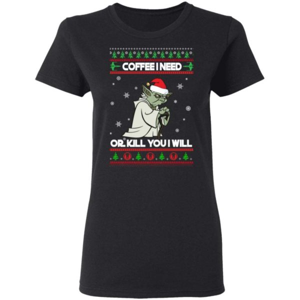 Coffee I Need Or Kill You I Will Yoda Star Wars Christmas Shirt Apparel