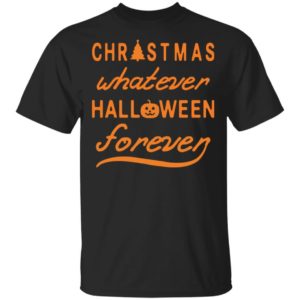 Christmas Whatever Halloween Forever Shirt Apparel