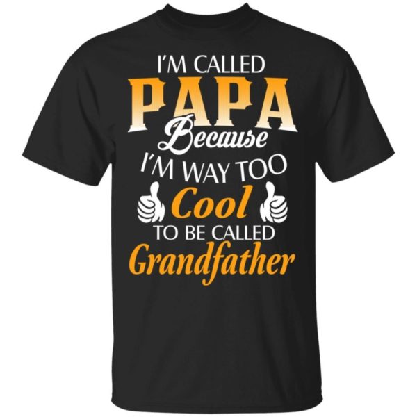 I’m Called Papa Because I’m Way Too Cool To Be Called Grandfather Shirt Apparel