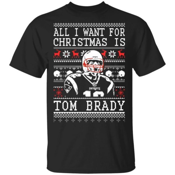 All I Want For Christmas Is Tom Brady Christmas Shirt Apparel