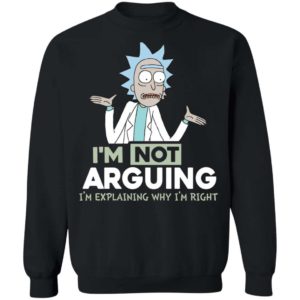 Rick and Morty I’m Not Arguing I’m Explaining Why I’m Right Shirt Apparel