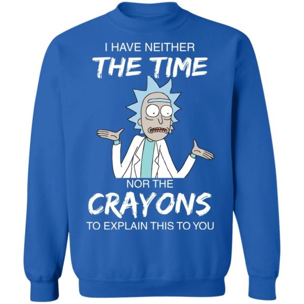 Rick and Morty I have Neither Nor The Crayons To Explanin This To You Shirt Apparel