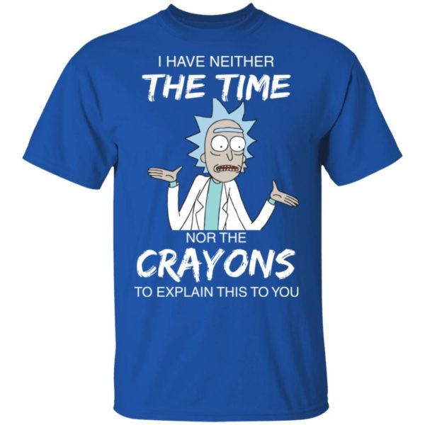 Rick and Morty I have Neither Nor The Crayons To Explanin This To You Shirt Apparel