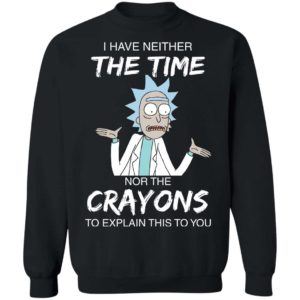 Rick and Morty I have Neither Nor The Crayons To Explanin This To You Shirt Apparel