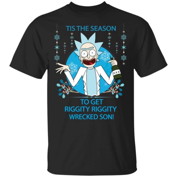 Rick and Morty Tis The Season To Get Riggity Riggity Wrecked Son Shirt Apparel