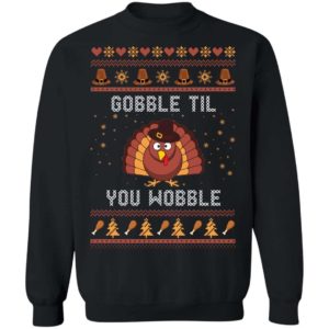 Thanks Giving – Gobble Til You Wobble Sweater Shirt Apparel