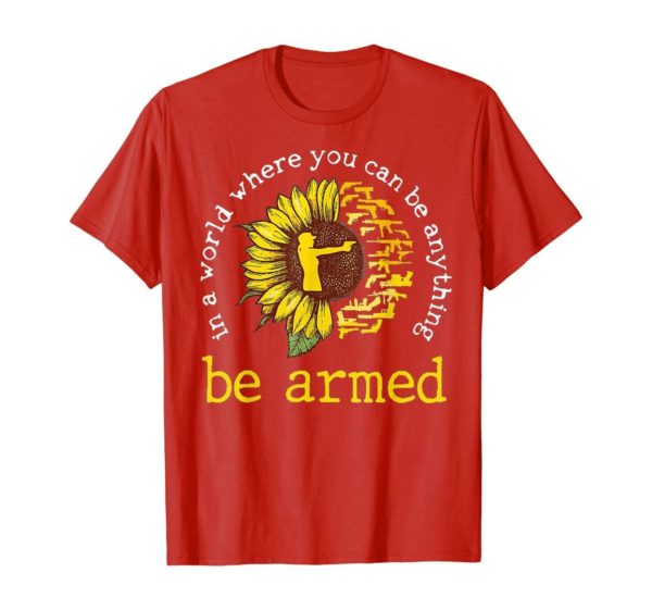 In A World where you can be anything be armed Sunflower T Shirt Apparel