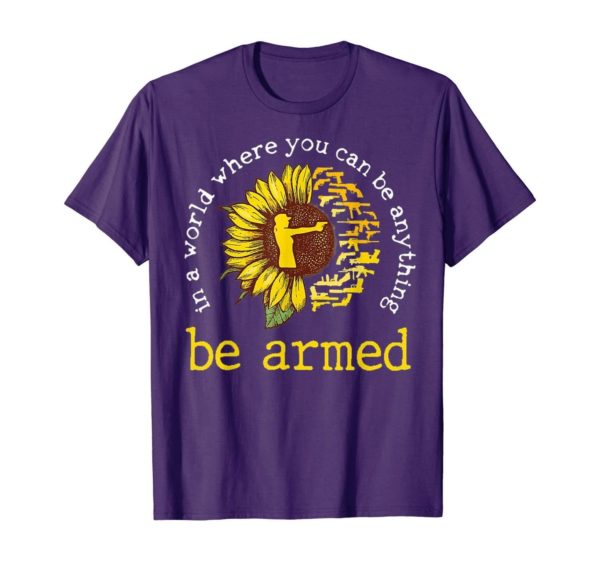 In A World where you can be anything be armed Sunflower T Shirt Apparel