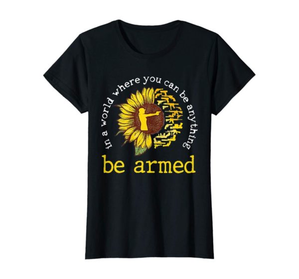 In A World where you can be anything be armed Sunflower T Shirt Apparel