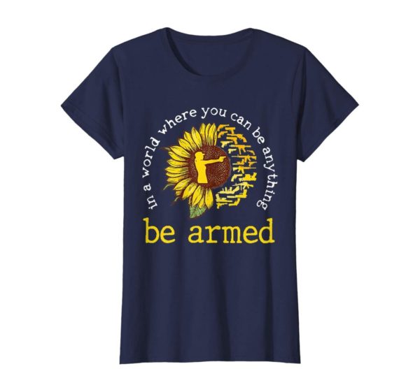 In A World where you can be anything be armed Sunflower T Shirt Apparel