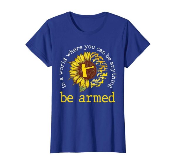 In A World where you can be anything be armed Sunflower T Shirt Apparel