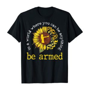 In A World where you can be anything be armed Sunflower T Shirt Apparel