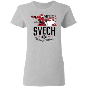 That’s So Svech Making History Shirt Apparel