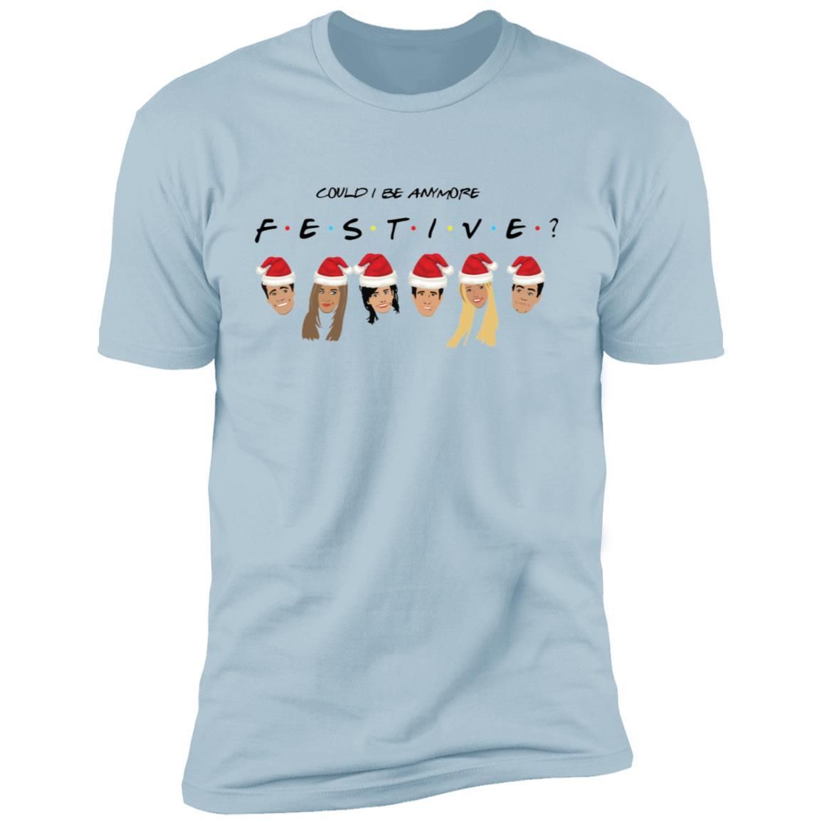 Could I Be Anymore Festive Friends Tv Show Character Santa Christmas Shirt Apparel Could I Be Anymore Festive Friends Tv Show Character Santa Christmas Shirt Apparel