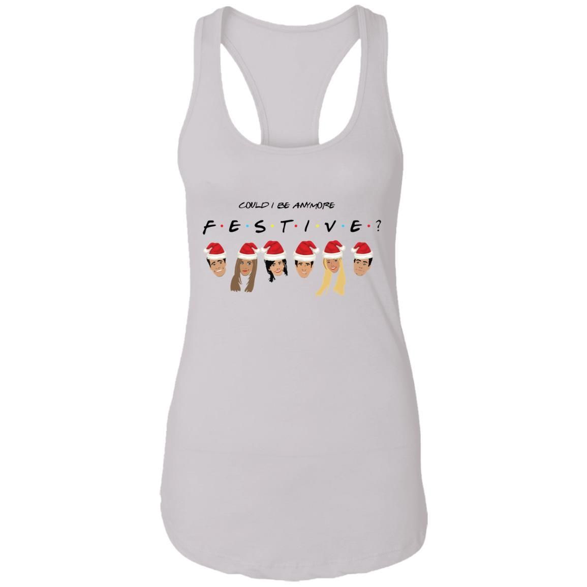 Could I Be Anymore Festive Friends Tv Show Character Santa Christmas Shirt Apparel Could I Be Anymore Festive Friends Tv Show Character Santa Christmas Shirt Apparel