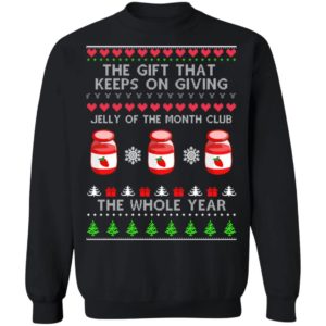 The Gift That Keeps On Giving Jelly Of The Month Club The Whole Year Christmas Sweatshirt Uncategorized