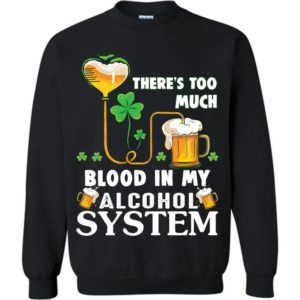 There’s Too Much Blood In My Alcohol System Sweatshirt Apparel