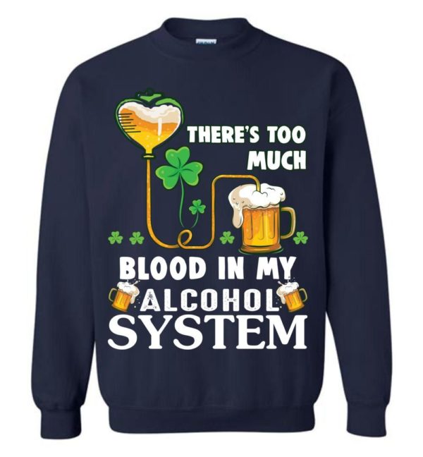 There’s Too Much Blood In My Alcohol System Sweatshirt Uncategorized