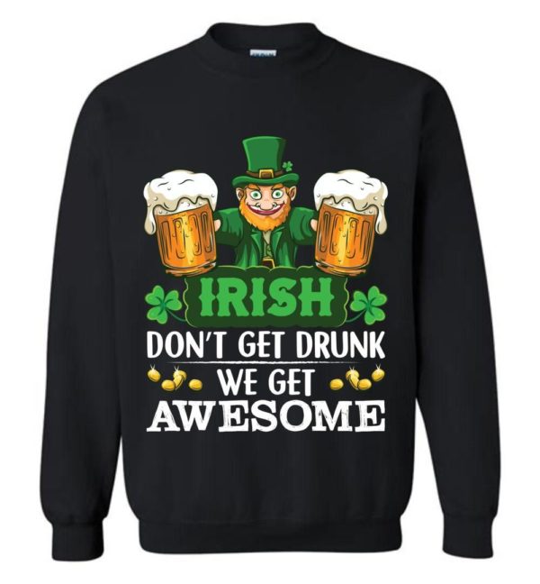 Irish Don’t Get Drunk We Get Awesome Sweatshirt Apparel