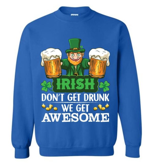 Irish Don’t Get Drunk We Get Awesome Sweatshirt Apparel