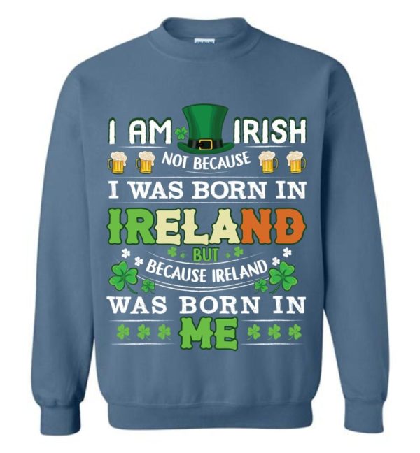 I Am Irish Not Because I Was Born In Ireland Unisex Sweatshirt Apparel