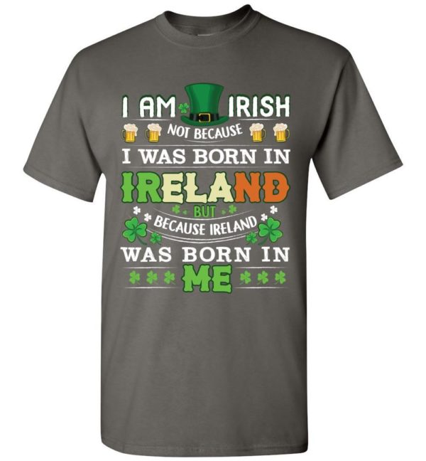 I Am Irish Not Because I Was Born In Ireland Unisex T Shirt Apparel