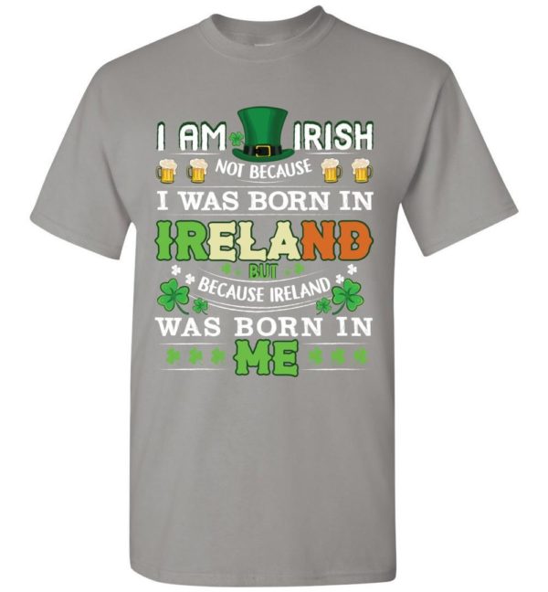 I Am Irish Not Because I Was Born In Ireland Unisex T Shirt Apparel