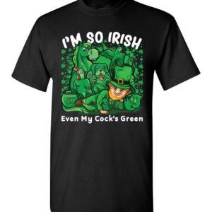 I’m So Irish Even My Cock’s Green Unisex T Shirt Apparel