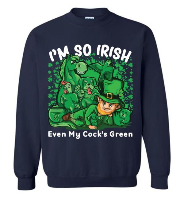 I’m So Irish Even My Cock’s Green Unisex Sweatshirt Apparel