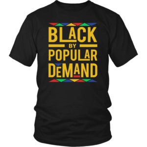 Black by Popular Demand T Shirts Black History Apparel