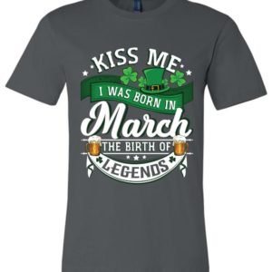 Kiss Me I Was Born In March The Birth Of Legends Shirt Apparel