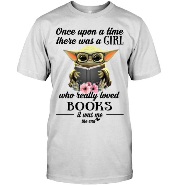 Baby Yoda Once Upon A Time There Was A Girl Who Really Loved Books It Was Me The End Shirt Apparel