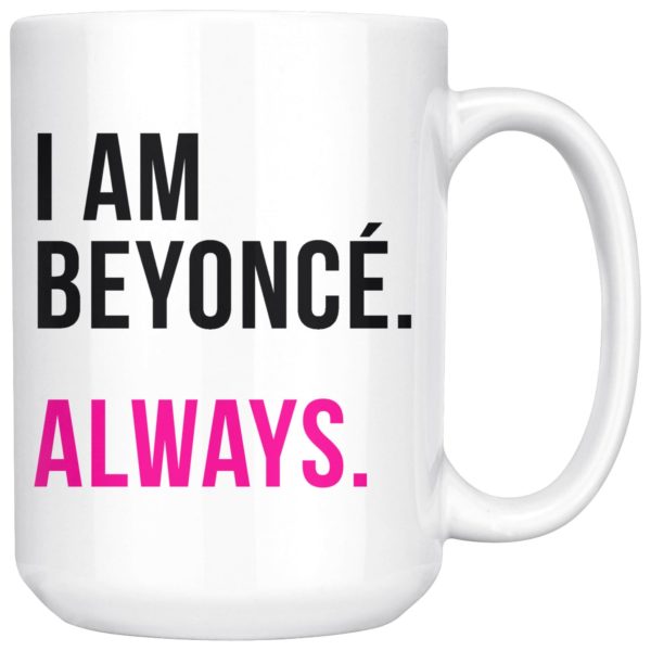 I Am Beyonce, Always Coffee Mug Apparel