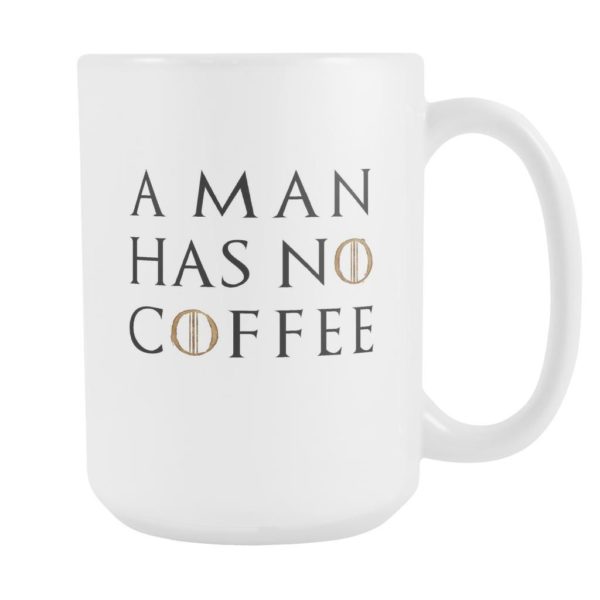 A Man Has No Coffee Coffee Mug Apparel