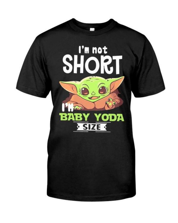 I'm Not Short I'm Baby Yoda Size Shirt Apparel