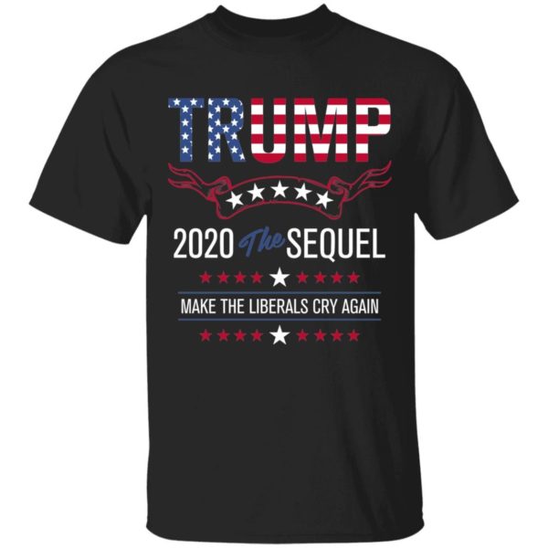 Trump 2020 Sequel Liberals Cry T Shirt Apparel
