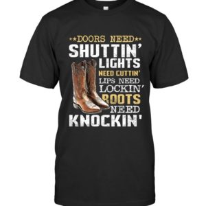 Doors Need Shuttin Lights Need Cutting Lips Need Locking Roots Need Knocking Shirt Apparel