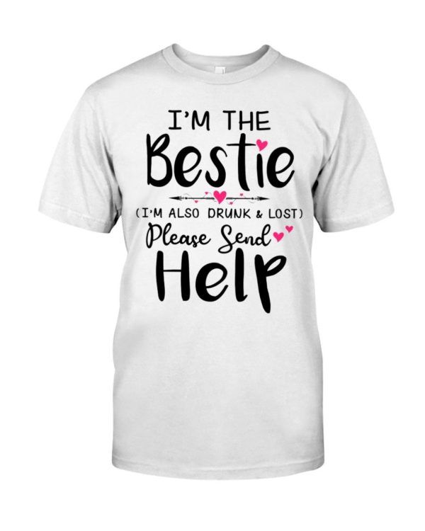 I'm The Bestie I'm Also Drunk & Lost Please Send Help Shirt Apparel