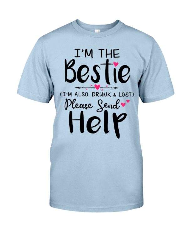 I'm The Bestie I'm Also Drunk & Lost Please Send Help Shirt Apparel