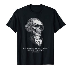 Stay Strapped Or Get Clapped, George Washington Skull Shirt Apparel