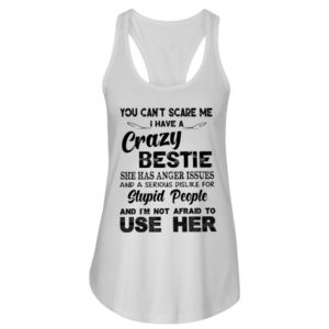 You Can't Scare Me I Have A Crazy Bestie Shirt Uncategorized