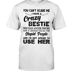 You Can't Scare Me I Have A Crazy Bestie Shirt Apparel