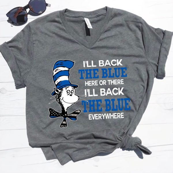 I'll Back The Blue Here Or There I'll Back The Blue Everywhere Shirt Apparel