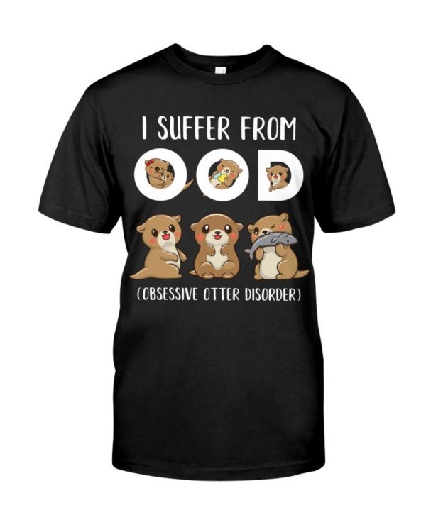 I Suffer From OOD Obsessive Otter Disorder Shirt Apparel