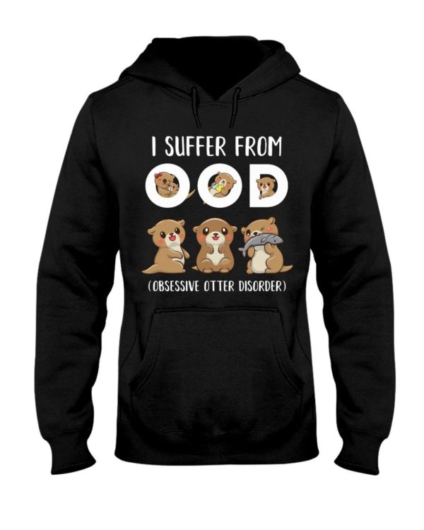 I Suffer From OOD Obsessive Otter Disorder Shirt Apparel