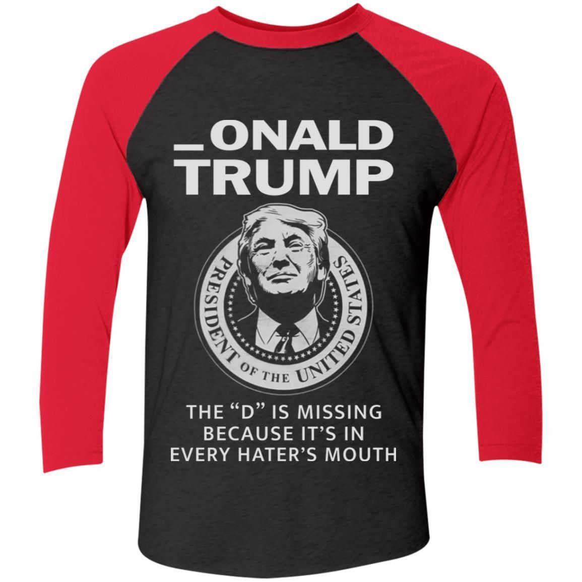 Donald Onald Trump The D Is Missing It’s In Every Hater’s Mouth Shirt Apparel Donald Onald Trump The D Is Missing It’s In Every Hater’s Mouth Shirt Apparel
