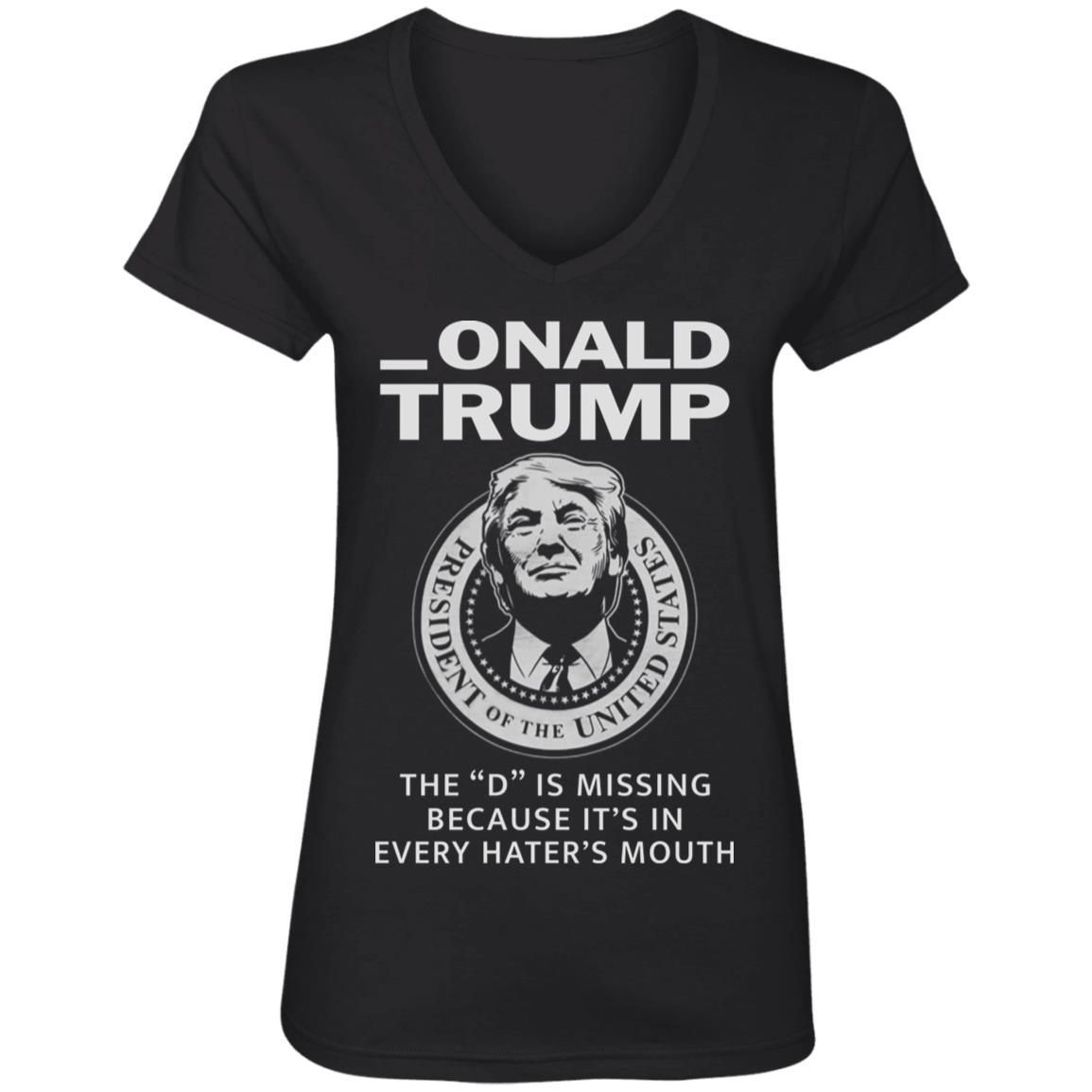 Donald Onald Trump The D Is Missing It’s In Every Hater’s Mouth Shirt Apparel Donald Onald Trump The D Is Missing It’s In Every Hater’s Mouth Shirt Apparel