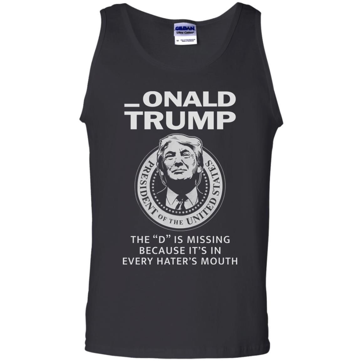 Donald Onald Trump The D Is Missing It’s In Every Hater’s Mouth Shirt Apparel Donald Onald Trump The D Is Missing It’s In Every Hater’s Mouth Shirt Apparel